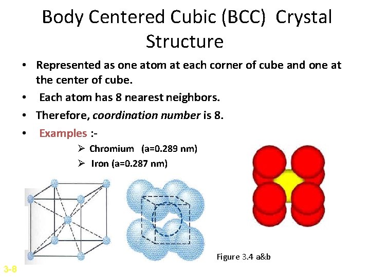 Body Centered Cubic (BCC) Crystal Structure • Represented as one atom at each corner Body Centered Cubic (BCC) Crystal Structure • Represented as one atom at each corner