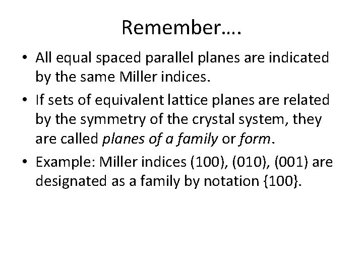 Remember…. • All equal spaced parallel planes are indicated by the same Miller indices. Remember…. • All equal spaced parallel planes are indicated by the same Miller indices.