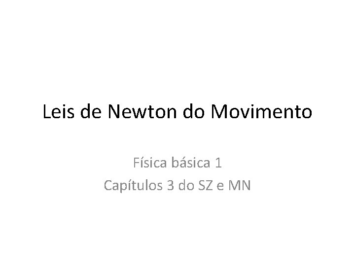 Leis de Newton do Movimento Física básica 1 Capítulos 3 do SZ e MN