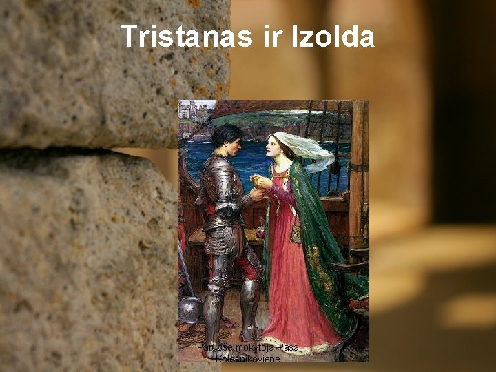 Tristanas ir Izolda Paruošė mokytoja Rasa Kolesnikovienė 