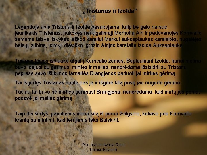 „Tristanas ir Izolda“ Legendoje apie Tristaną ir Izoldą pasakojama, kaip be galo narsus jaunikaitis