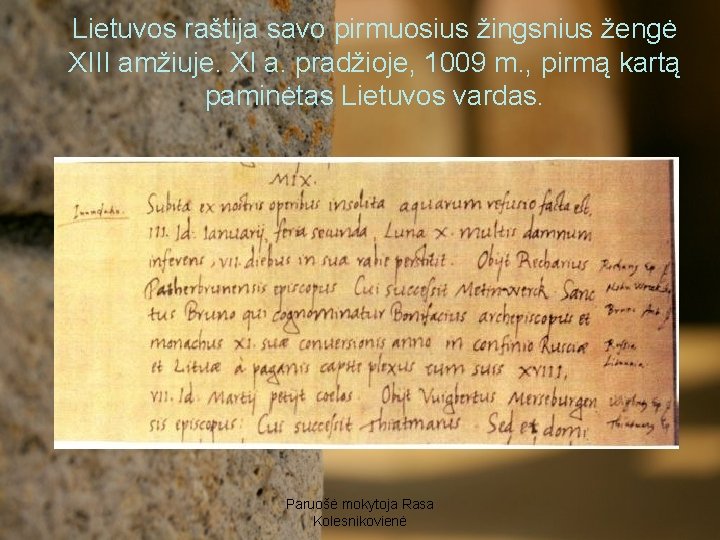 Lietuvos raštija savo pirmuosius žingsnius žengė XIII amžiuje. XI a. pradžioje, 1009 m. ,
