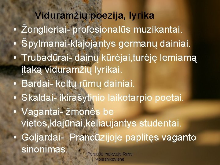  • • Viduramžių poezija, lyrika Žonglieriai- profesionalūs muzikantai. Špylmanai-klajojantys germanų dainiai. Trubadūrai- dainų