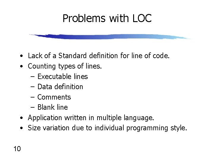 Problems with LOC • Lack of a Standard definition for line of code. •