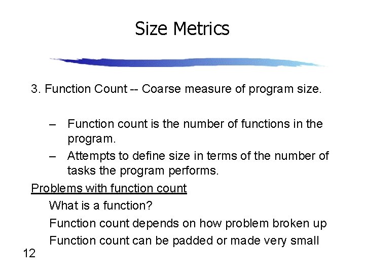 Size Metrics 3. Function Count -- Coarse measure of program size. – Function count