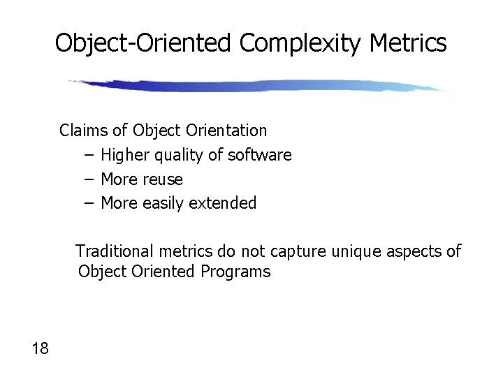 Object-Oriented Complexity Metrics Claims of Object Orientation – Higher quality of software – More