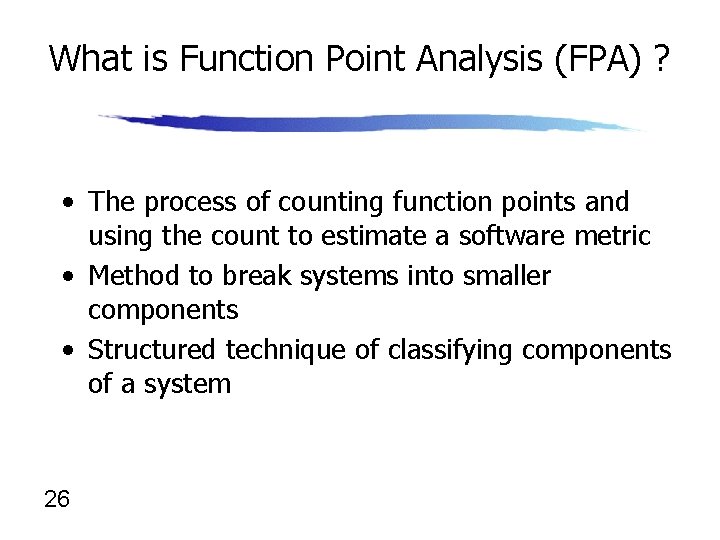 What is Function Point Analysis (FPA) ? • The process of counting function points