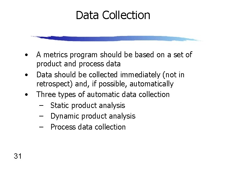 Data Collection • • • 31 A metrics program should be based on a