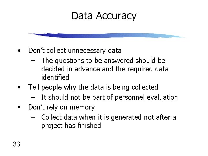 Data Accuracy • • • 33 Don’t collect unnecessary data – The questions to