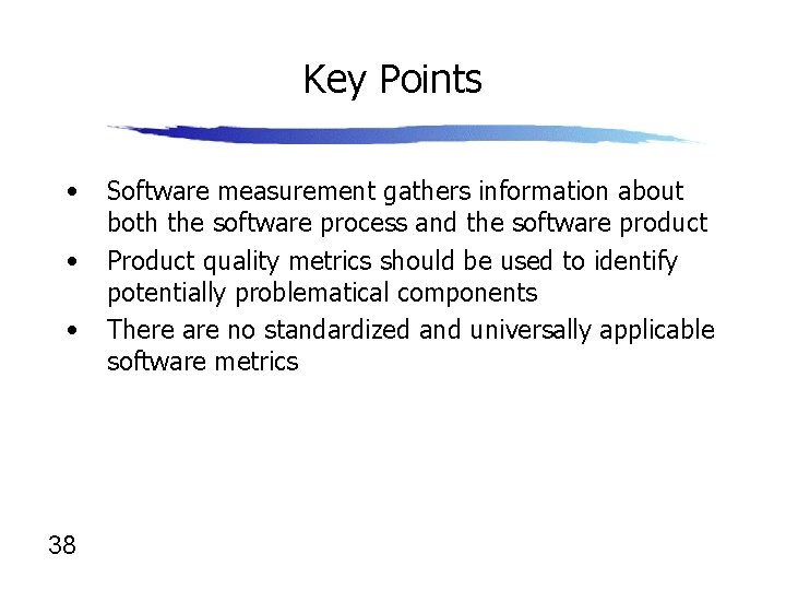 Key Points • • • 38 Software measurement gathers information about both the software