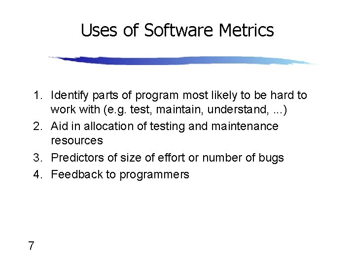 Uses of Software Metrics 1. Identify parts of program most likely to be hard