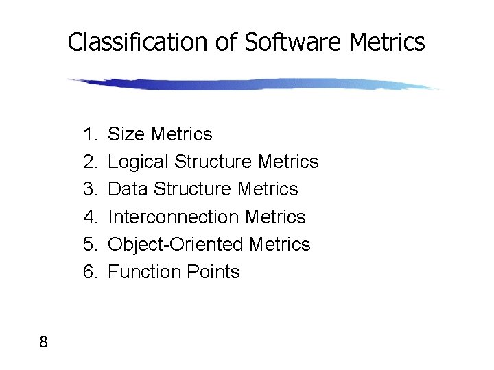 Classification of Software Metrics 1. 2. 3. 4. 5. 6. 8 Size Metrics Logical