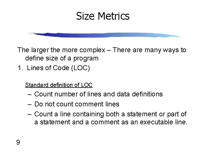 Size Metrics The larger the more complex – There are many ways to define