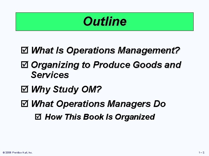 Outline þ What Is Operations Management? þ Organizing to Produce Goods and Services þ