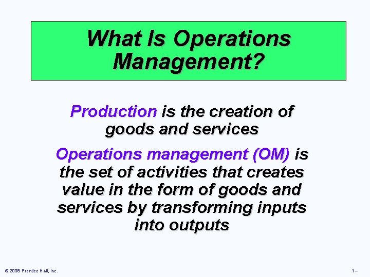 What Is Operations Management? Production is the creation of goods and services Operations management