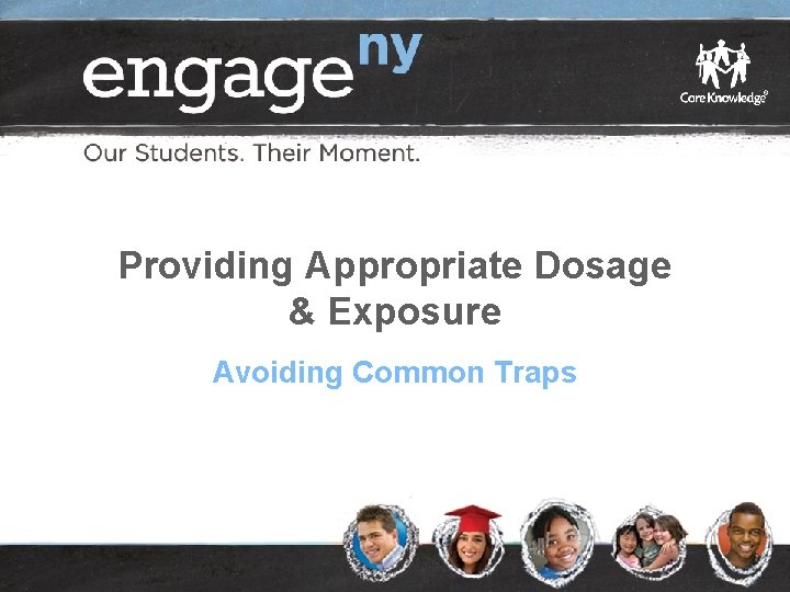 Providing Appropriate Dosage & Exposure Avoiding Common Traps © 2014 Core Knowledge Foundation. This