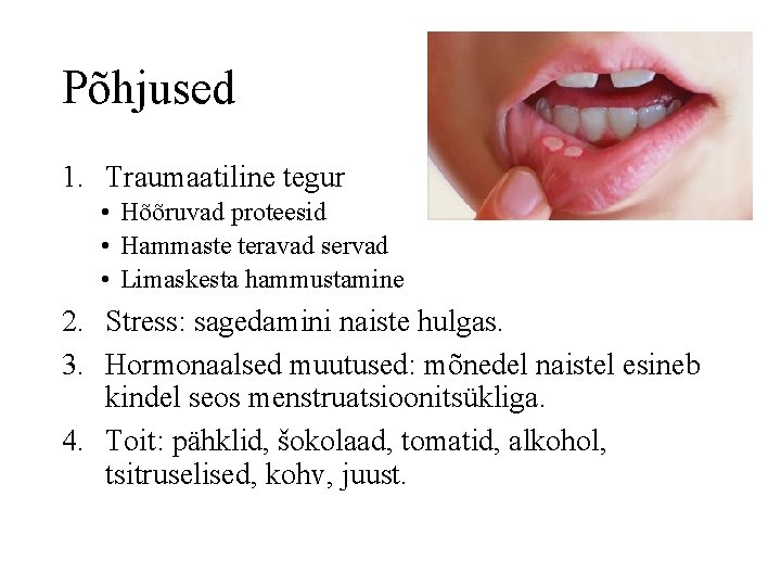 Põhjused 1. Traumaatiline tegur • Hõõruvad proteesid • Hammaste teravad servad • Limaskesta hammustamine