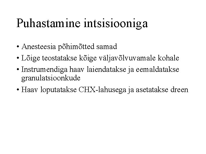 Puhastamine intsisiooniga • Anesteesia põhimõtted samad • Lõige teostatakse kõige väljavõlvuvamale kohale • Instrumendiga