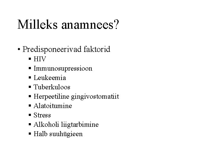 Milleks anamnees? • Predisponeerivad faktorid § HIV § Immunosupressioon § Leukeemia § Tuberkuloos §