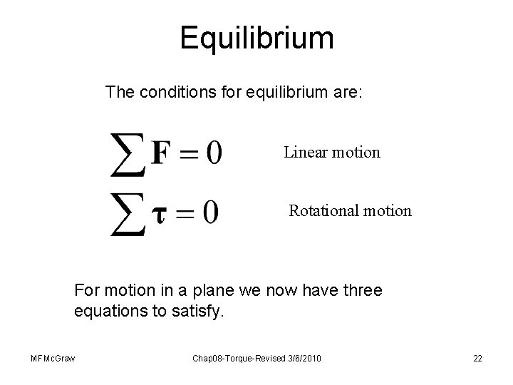 Equilibrium The conditions for equilibrium are: Linear motion Rotational motion For motion in a