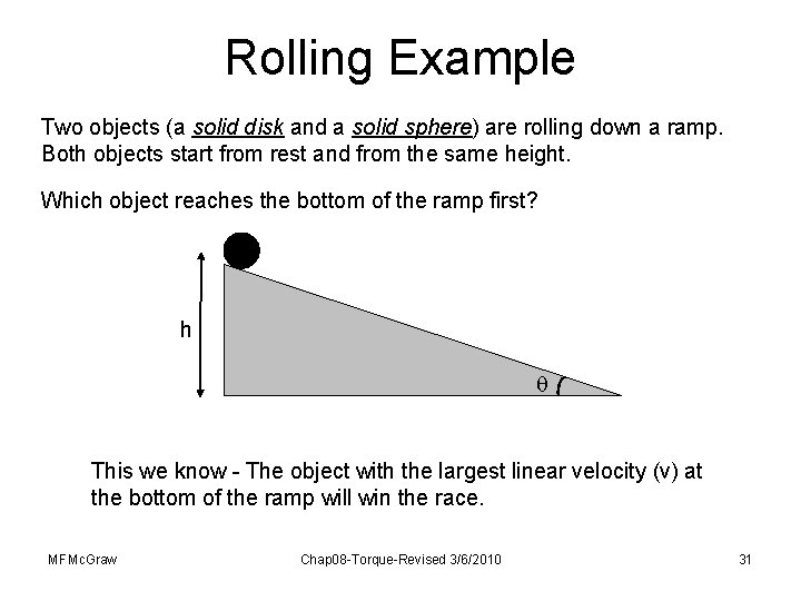 Rolling Example Two objects (a solid disk and a solid sphere) are rolling down