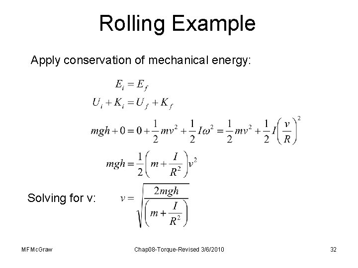 Rolling Example Apply conservation of mechanical energy: Solving for v: MFMc. Graw Chap 08 Rolling Example Apply conservation of mechanical energy: Solving for v: MFMc. Graw Chap 08