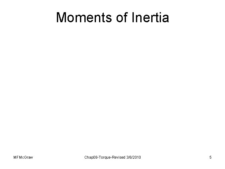 Moments of Inertia MFMc. Graw Chap 08 -Torque-Revised 3/6/2010 5 Moments of Inertia MFMc. Graw Chap 08 -Torque-Revised 3/6/2010 5