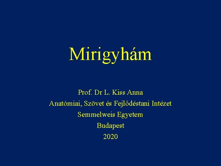 Mirigyhám Prof. Dr L. Kiss Anna Anatómiai, Szövet és Fejlődéstani Intézet Semmelweis Egyetem Budapest
