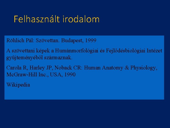 Felhasznált irodalom Röhlich Pál: Szövettan. Budapest, 1999 A szövettani képek a Humánmorfológiai és Fejlődésbiológiai