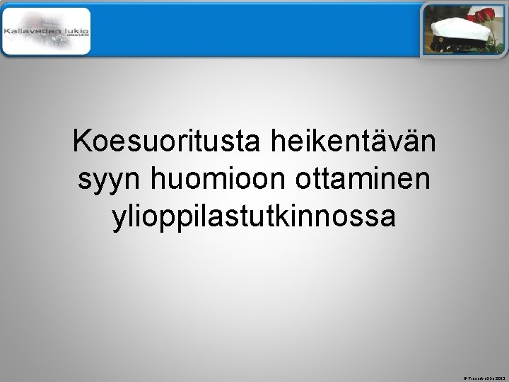 Älä muuta perustyylidiaa Koesuoritusta heikentävän syyn huomioon ottaminen ylioppilastutkinnossa © Present-äSSä 2013 