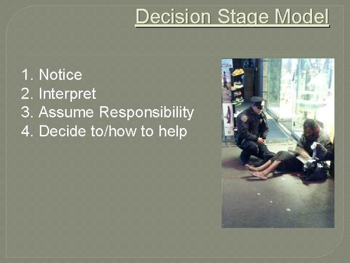 Decision Stage Model 1. Notice 2. Interpret 3. Assume Responsibility 4. Decide to/how to