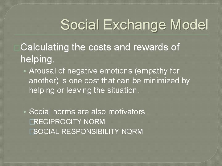 Social Exchange Model �Calculating the costs and rewards of helping. • Arousal of negative