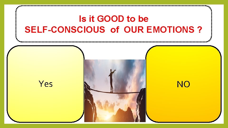 Is it GOOD to be SELF-CONSCIOUS of OUR EMOTIONS ? Yes NO 