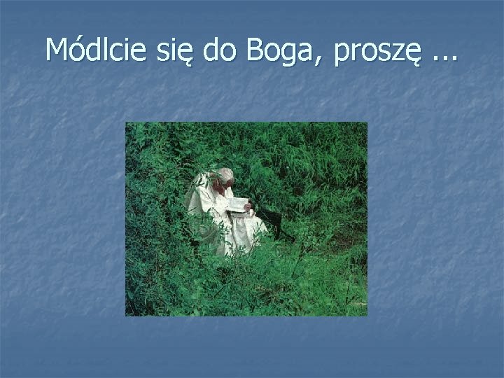Módlcie się do Boga, proszę. . . 