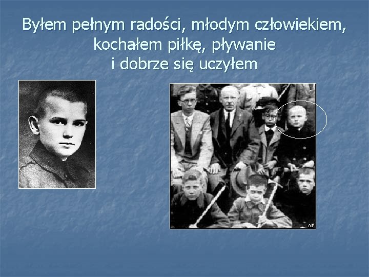 Byłem pełnym radości, młodym człowiekiem, kochałem piłkę, pływanie i dobrze się uczyłem 