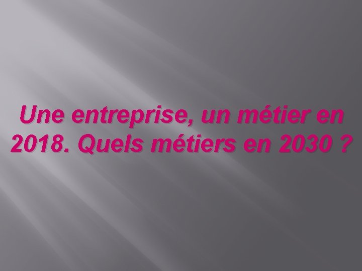 Une entreprise, un métier en 2018. Quels métiers en 2030 ? 