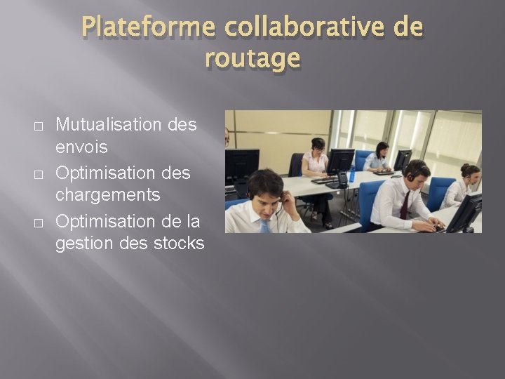 Plateforme collaborative de routage � � � Mutualisation des envois Optimisation des chargements Optimisation