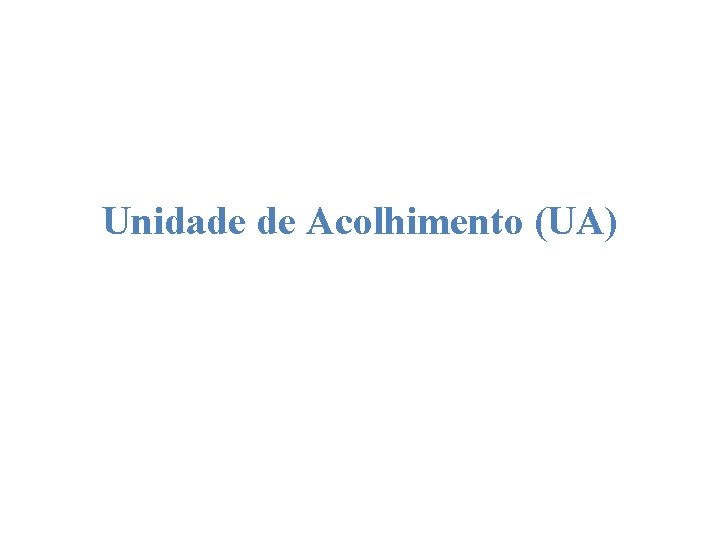 Unidade de Acolhimento (UA) 