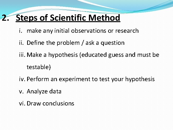 2. Steps of Scientific Method i. make any initial observations or research ii. Define