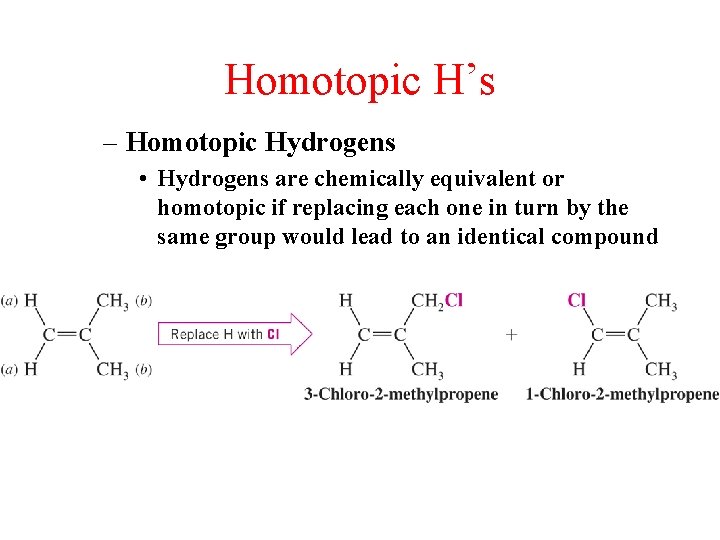 Homotopic H’s – Homotopic Hydrogens • Hydrogens are chemically equivalent or homotopic if replacing