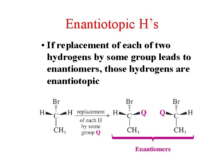 Enantiotopic H’s • If replacement of each of two hydrogens by some group leads