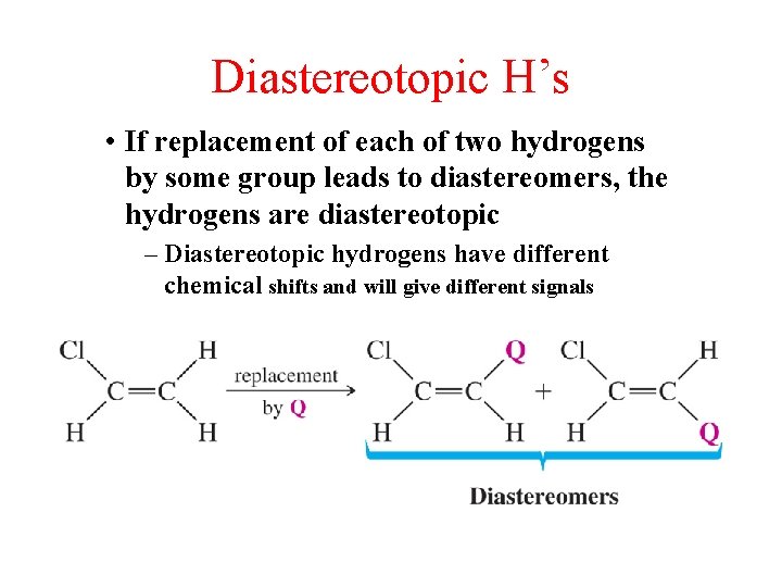 Diastereotopic H’s • If replacement of each of two hydrogens by some group leads