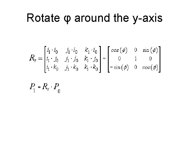 Rotate φ around the y-axis 
