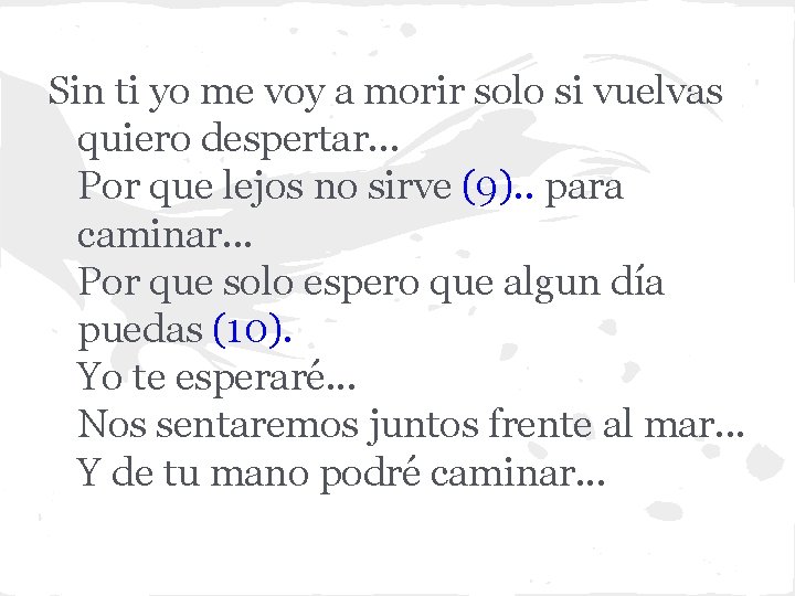 Sin ti yo me voy a morir solo si vuelvas quiero despertar. . .