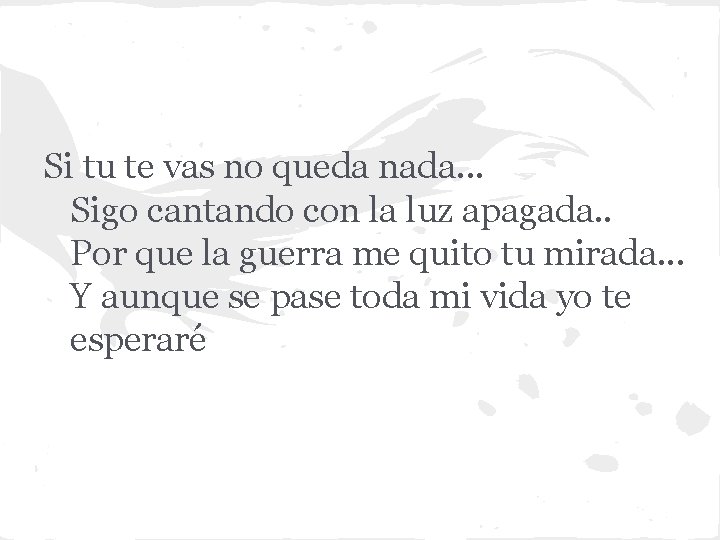 Si tu te vas no queda nada. . . Sigo cantando con la luz