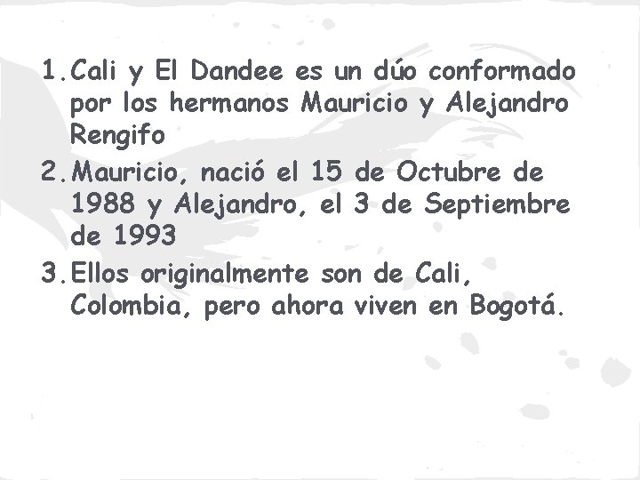 1. Cali y El Dandee es un dúo conformado por los hermanos Mauricio y