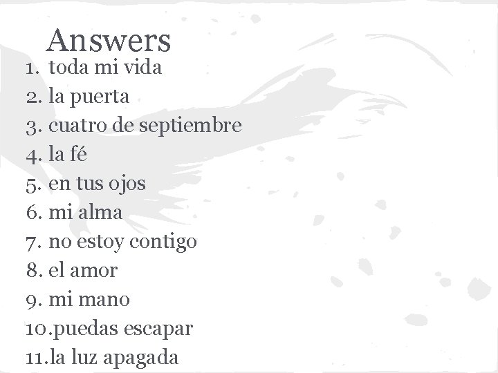 Answers 1. toda mi vida 2. la puerta 3. cuatro de septiembre 4. la