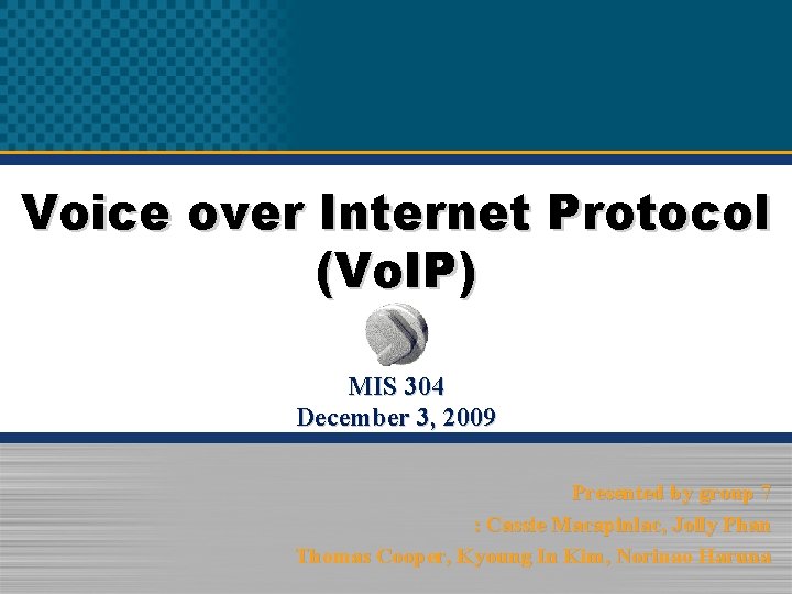 Voice over Internet Protocol (Vo. IP) MIS 304 December 3, 2009 Presented by group