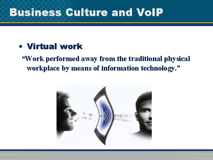 Business Culture and Vo. IP • Virtual work “Work performed away from the traditional