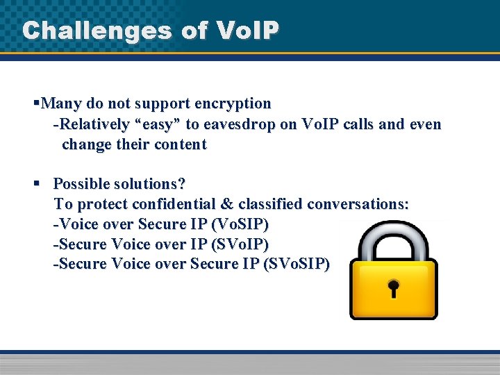 Challenges of Vo. IP §Many do not support encryption -Relatively “easy” to eavesdrop on